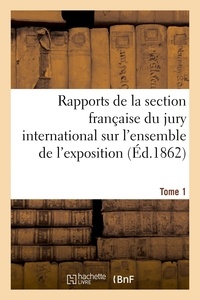 Michel Chevalier - Rapports des membres de la section française du jury international sur l'ensemble de l'exposition - Tome 1.