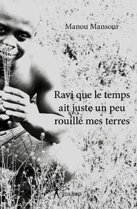 Ravi que le temps ait juste un peu rouillé mes terres