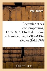 Paul Triaire - Récamier et ses contemporains, 1774-1852. Etude d'histoire de la médecine, XVIIIe-XIXe siècles.