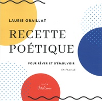 Laurie Graillat - Recette poétique - Pour rêver et s'émouvoir en famille.