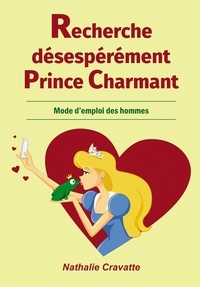 Nathalie Cravatte - Recherche désespérément Prince Charmant - Mode d'emploi des hommes.