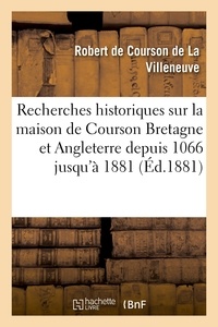 Octave Gréard - Recherches historiques sur maison de Courson en Bretagne et en Angleterre depuis 1066 jusqu'à 1881.