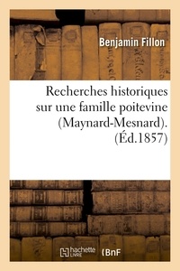 Benjamin Fillon - Recherches historiques sur une famille poitevine (Maynard-Mesnard). (Éd.1857).