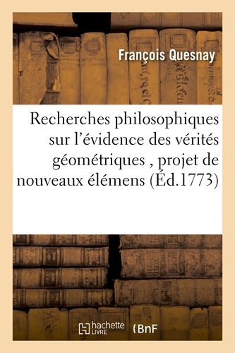 François Quesnay - Recherches philosophiques sur l'évidence des vérités géométriques , avec un projet.