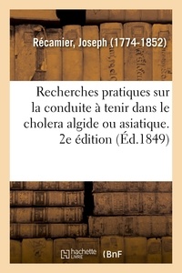 Joseph Récamier - Recherches pratiques sur la conduite à tenir dans le cholera algide ou asiatique. 2e édition.