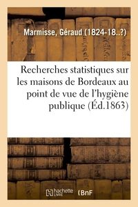 Recherches statistiques sur les maisons de Bordeaux au point de vue de l'hygiène publique