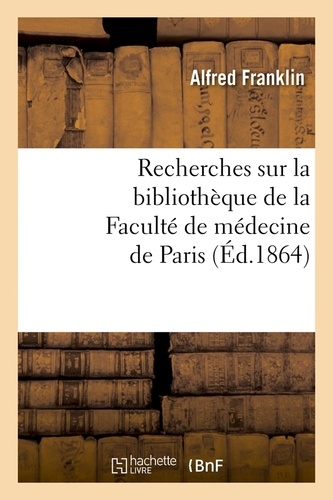 Alfred Franklin - Recherches sur la bibliothèque de la Faculté de médecine de Paris (Éd.1864).