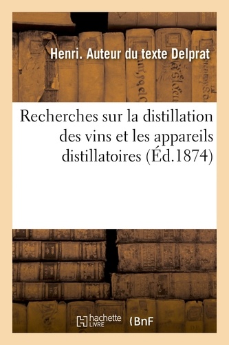Henri Delprat - Recherches sur la distillation des vins et les appareils distillatoires.