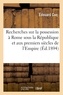 Edouard Cuq - Recherches sur la possession à Rome sous la République et aux premiers siècles de l'Empire.