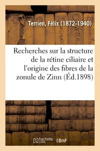 Recherches sur la structure de la rétine ciliaire et l'origine des fibres de la zonule de Zinn