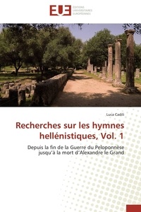 Luca Cadili - Recherches sur les hymnes hellénistiques, Vol. 1 - Depuis la fin de la Guerre du Peloponnèse jusqu'à la mort d'Alexandre le Grand.