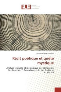 Abdesselam El - Recit poetique et quete mystique - Analyse textuelle et ideologique romans de M.Blanchot, T.Ben Jelloun, L-R. des forets et A. Khatibi.
