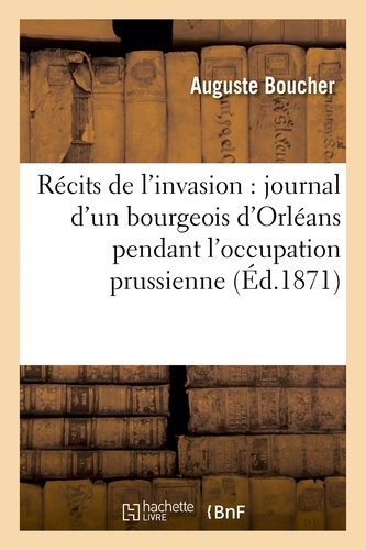 Boucher - Récits de l'invasion : journal d'un bourgeois d'Orléans pendant l'occupation prussienne.