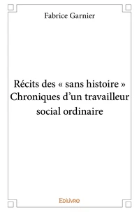 Récits des " sans histoire " Chroniques d'un travailleur social ordinaire