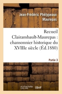 Jean-Frédéric Phélypeaux Maurepas - Recueil Clairambault-Maurepas : chansonnier historique du XVIIIe siècle Partie 3.