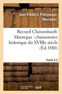 Jean-Frédéric Phélypeaux Maurepas - Recueil Clairambault-Maurepas : chansonnier historique du XVIIIe siècle Partie 5-2.