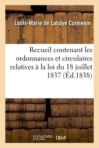 Louis-Marie de Lahaye Cormenin - Recueil contenant les ordonnances et circulaires relatives à la loi du 18 juillet 1837 (Éd.1838).