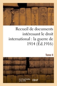  Hachette BNF - Recueil de documents intéressant le droit international : la guerre de 1914. T. II.