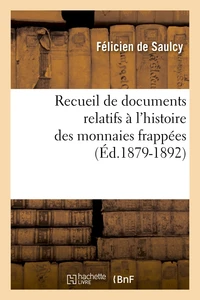 Recueil de documents relatifs à l'histoire des monnaies frappées (Éd.1879-1892)