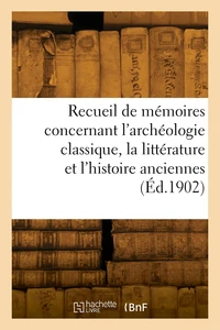 Recueil de mémoires concernant l'archéologie classique, la littérature et l'histoire anciennes