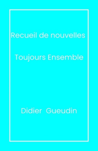 Didier Gueudin - Recueil de nouvelles - Toujours ensemble.