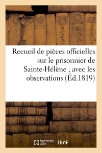  Anonyme - Recueil de pièces officielles sur le prisonnier de Sainte-Hélène ; avec les observations.