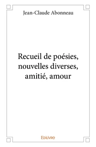 Recueil de poésies, nouvelles diverses, amitié, amour