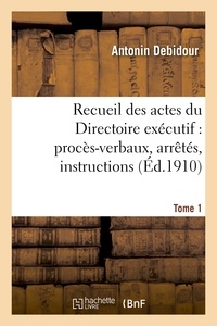 Antonin Debidour - Recueil des actes du Directoire exécutif. Tome 1.