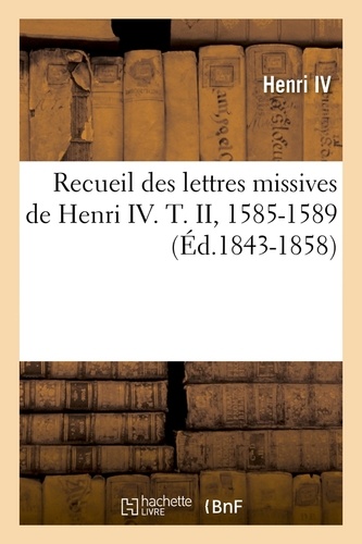 Recueil des lettres missives de Henri IV. T. II, 1585-1589 (Éd.1843-1858)