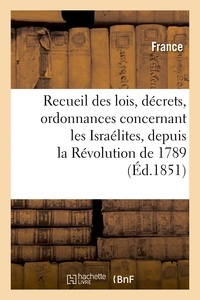  France - Recueil des lois, décrets, ordonnances concernant les Israélites, depuis la Révolution de 1789.