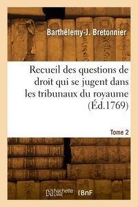 Barthélemy-joseph Bretonnier - Recueil des questions de droit qui se jugent dans les tribunaux du royaume. Tome 2.