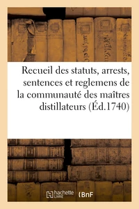 Recueil des statuts, arrests, sentences et reglemens de la communauté des maîtres distillateurs