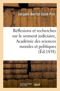 Réflexions et recherches sur le serment judiciaire : lues à l'Académie des sciences morales