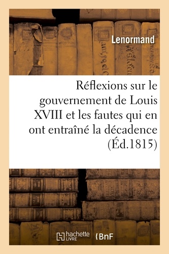  Lenormand - Réflexions impartiales sur le gouvernement de Louis XVIII et sur les fautes.