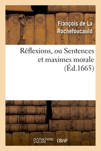 François-Armand-Frédéric de La Rochefoucauld - Réflexions, ou Sentences et maximes morale (Éd.1665).