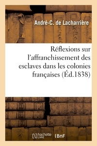 André-C Lacharrière (de) - Réflexions sur l'affranchissement des esclaves dans les colonies françaises.