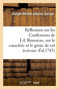 Réflexions sur les Confessions de J.-J. Rousseau, sur le caractère et le génie de cet écrivain