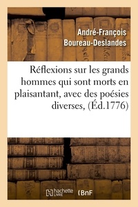 André-François Boureau-Deslandes - Réflexions sur les grands hommes qui sont morts en plaisantant, avec des poésies diverses, (Éd.1776).