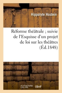 Réforme théâtrale ; suivie de l'Esquisse d'un projet de loi sur les théâtres