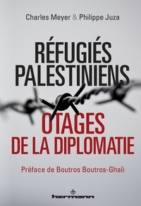 Charles Meyer et Philippe Juza - Refugiés palestiniens - Otages de la diplomatie.