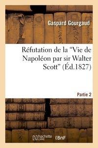 Gaspard Gourgaud - Réfutation de la 'Vie de Napoléon par sir Walter Scott'.