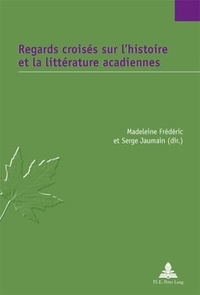 Madeleine Frédéric - Regards croisés sur l'histoire et la littérature acadiennes.