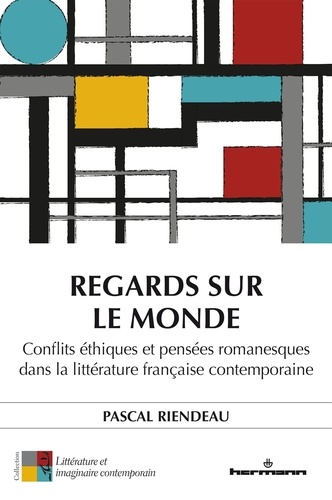 Regards sur le monde. Conflits éthiques et pensées romanesques dans la littérature française contemporaine