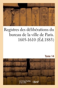 François Bonnardot - Registres des délibérations du bureau de la ville de Paris. 1605-1610.