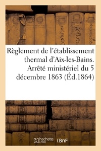  Hachette BNF - Règlement de l'établissement thermal d'Aix-les-Bains. Arrêté ministériel du 5 décembre 1863.