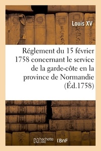 Xv Louis - Réglement du 15 février 1758, concernant le service de la garde-côte en la province de Normandie.