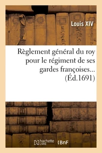 Règlement général du roy pour le régiment de ses gardes françoises... (Éd.1691)