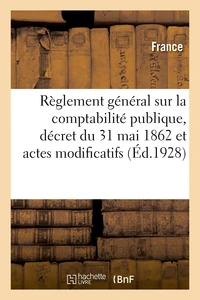 Règlement général sur la comptabilité publique, décret du 31 mai 1862 et actes modificatifs