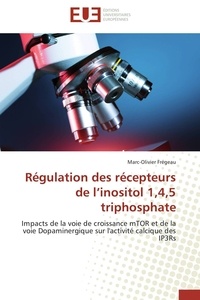 Marc-Olivier Frégeau - Régulation des récepteurs de l'inositol 1,4,5 triphosphate - Impact de la voie de croissance mTor et de la voie Dopaminergique sur l'activité calcique des IP3Rs.