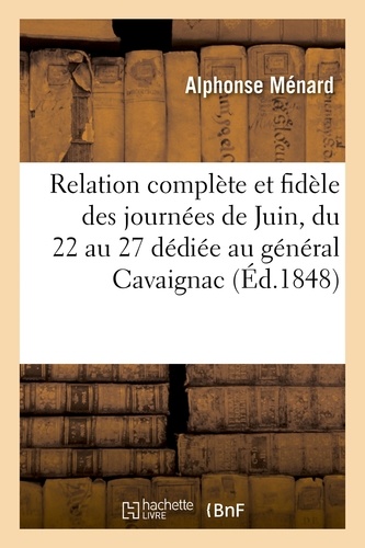  Ménard - Relation complète et fidèle des journées de Juin du 22 au 27 : dédiée au général Cavaignac,.